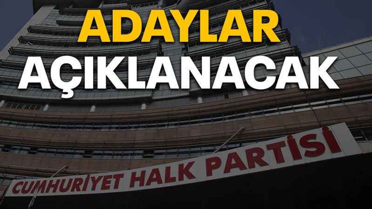 CHP'de yoğun mesai: Adaylar açıklanacak